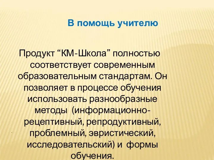 . Продукт “КМ-Школа” полностью соответствует современным образовательным стандартам. Он позволяет