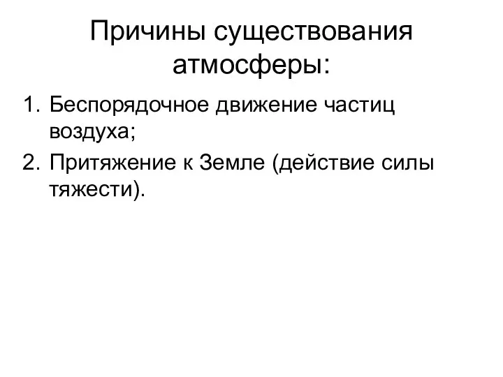 Причины существования атмосферы: Беспорядочное движение частиц воздуха; Притяжение к Земле (действие силы тяжести).