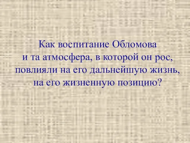 Как воспитание Обломова и та атмосфера, в которой он рос,