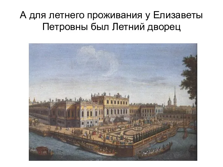 А для летнего проживания у Елизаветы Петровны был Летний дворец