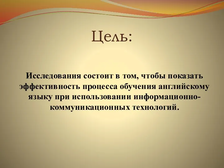 Цель: Исследования состоит в том, чтобы показать эффективность процесса обучения английскому языку при использовании информационно-коммуникационных технологий.