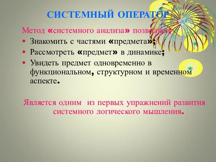 СИСТЕМНЫЙ ОПЕРАТОР Метод «системного анализа» позволяет: Знакомить с частями «предмета»; Рассмотреть «предмет» в