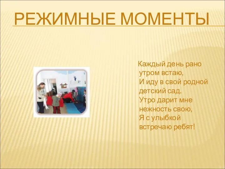 РЕЖИМНЫЕ МОМЕНТЫ Каждый день рано утром встаю, И иду в свой родной детский