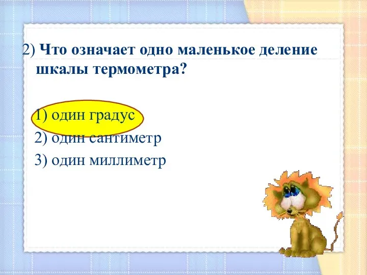 2) Что означает одно маленькое деление шкалы термометра? 1) один