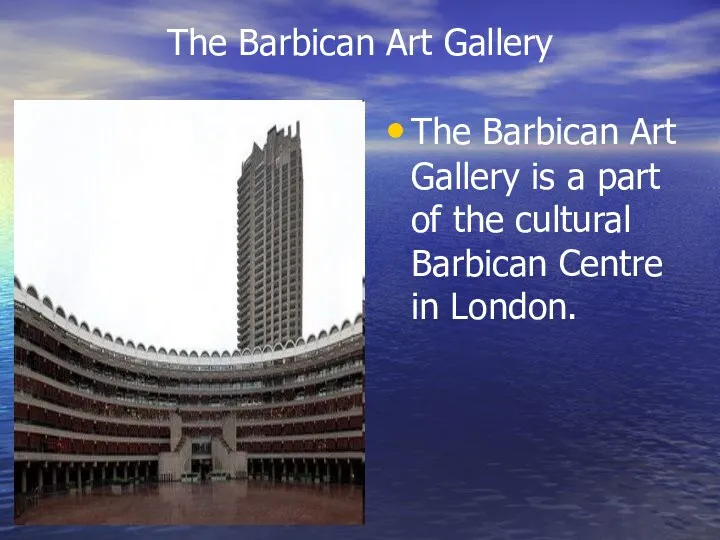 The Barbican Art Gallery The Barbican Art Gallery is a part of the
