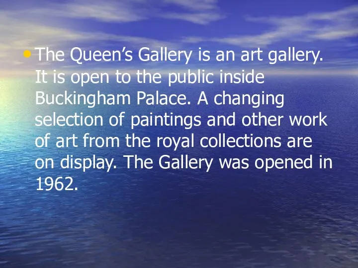 The Queen’s Gallery is an art gallery. It is open