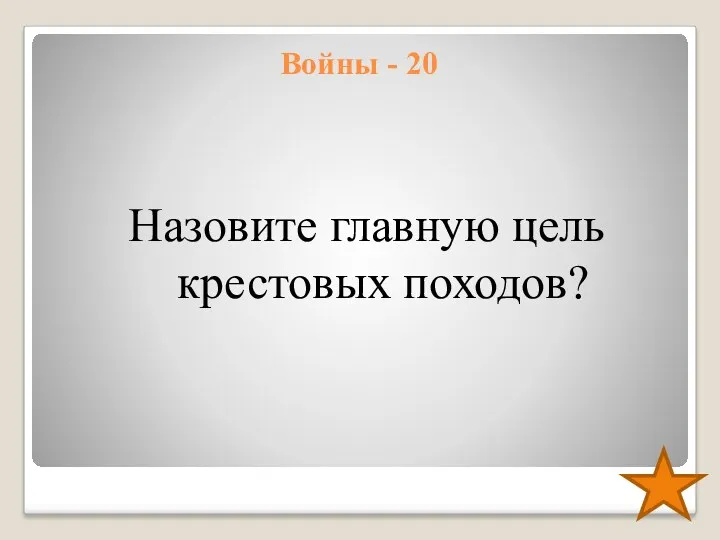 Войны - 20 Назовите главную цель крестовых походов?