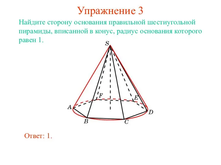 Упражнение 3 Найдите сторону основания правильной шестиугольной пирамиды, вписанной в конус, радиус основания