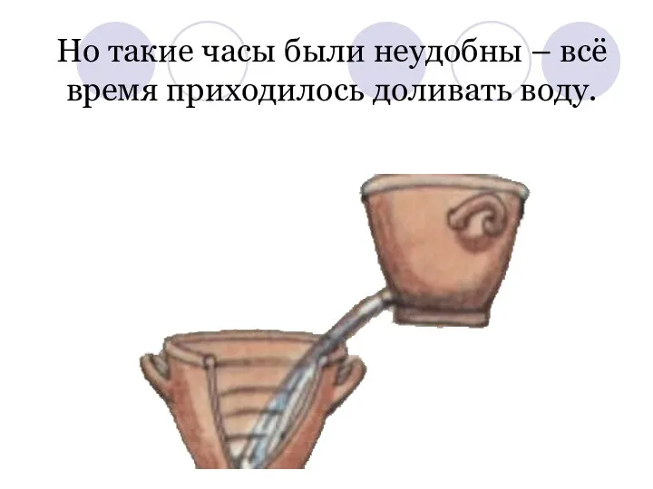 Но такие часы были неудобны – всё время приходилось доливать воду.