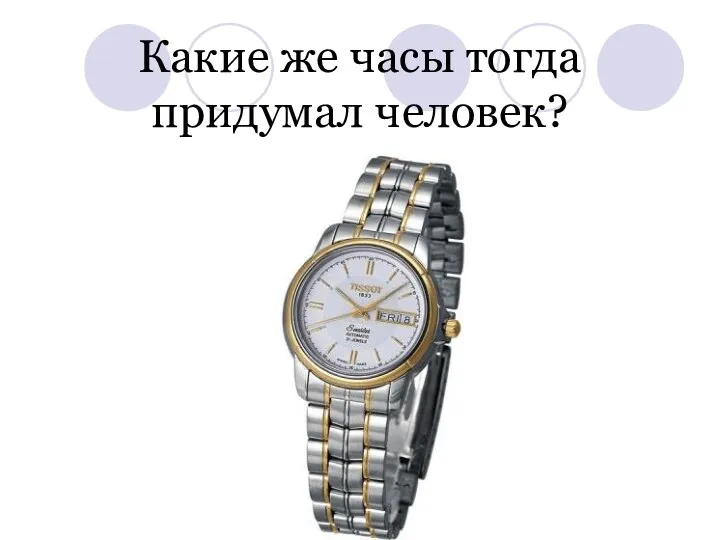 Какие же часы тогда придумал человек?