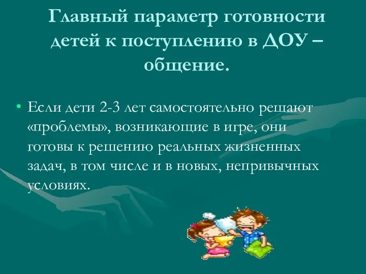 Главный параметр готовности детей к поступлению в ДОУ – общение.