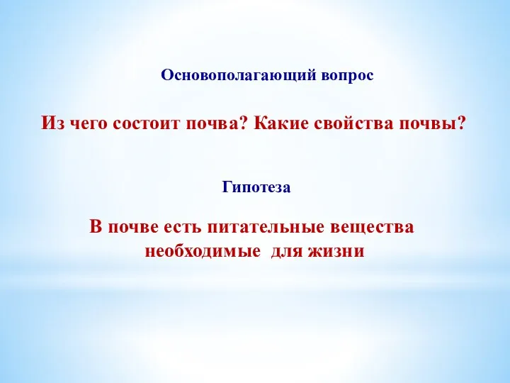 Основополагающий вопрос Из чего состоит почва? Какие свойства почвы? Гипотеза