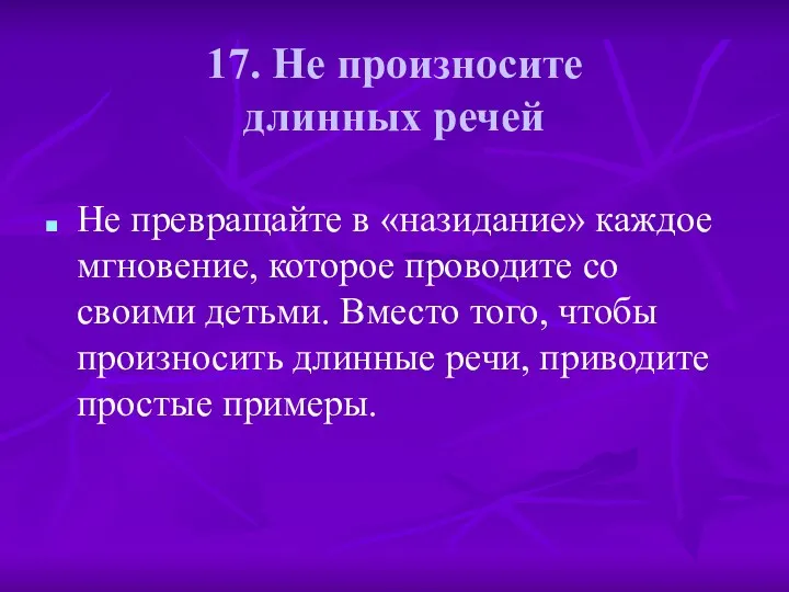 17. Не произносите длинных речей Не превращайте в «назидание» каждое