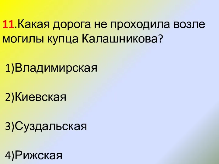 11.Какая дорога не проходила возле могилы купца Калашникова? 1)Владимирская 2)Киевская 3)Суздальская 4)Рижская