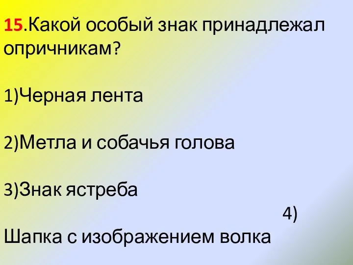 15.Какой особый знак принадлежал опричникам? 1)Черная лента 2)Метла и собачья