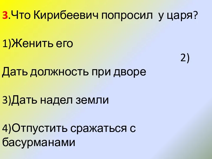 3.Что Кирибеевич попросил у царя? 1)Женить его 2)Дать должность при