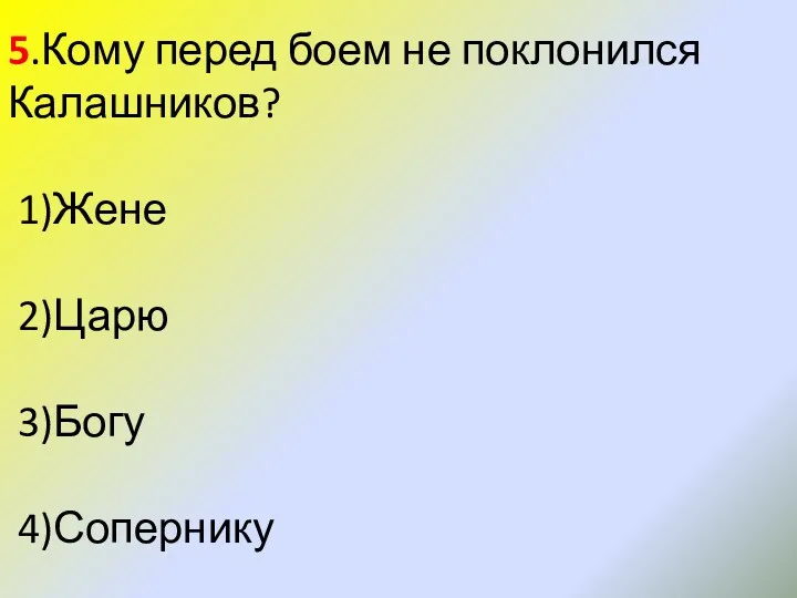 5.Кому перед боем не поклонился Калашников? 1)Жене 2)Царю 3)Богу 4)Сопернику