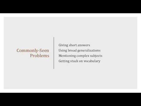 Commonly-Seen Problems Giving short answers Using broad generalizations Mentioning complex subjects Getting stuck on vocabulary