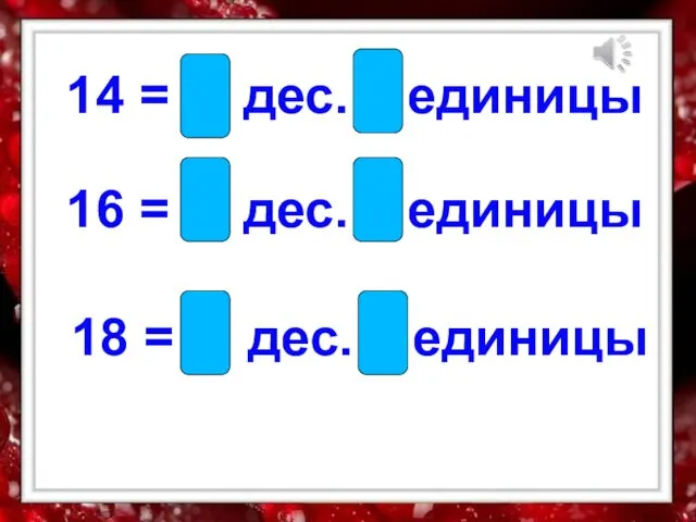 14 = 1 дес. 4 единицы 16 = 1 дес.