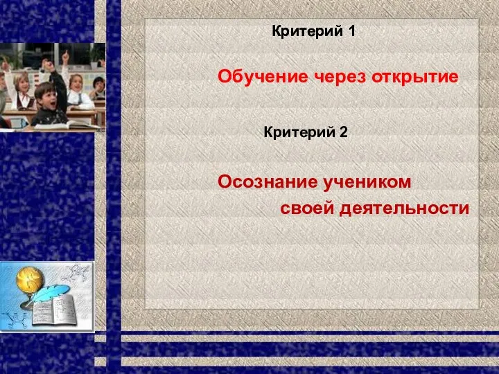 Обучение через открытие Критерий 1 Критерий 1 Критерий 2 Осознание учеником своей деятельности