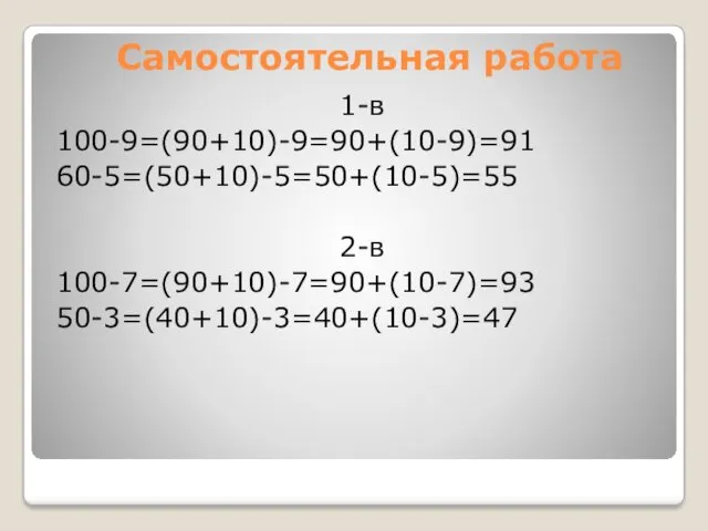 Самостоятельная работа 1-в 100-9=(90+10)-9=90+(10-9)=91 60-5=(50+10)-5=50+(10-5)=55 2-в 100-7=(90+10)-7=90+(10-7)=93 50-3=(40+10)-3=40+(10-3)=47