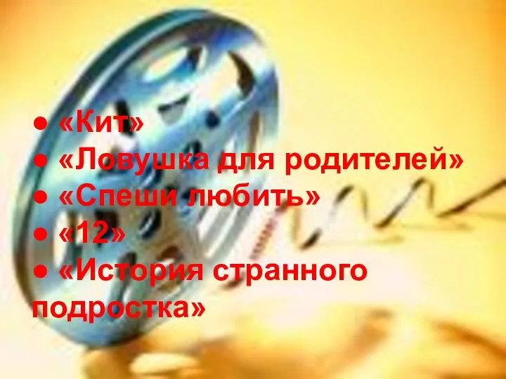 ● «Кит» ● «Ловушка для родителей» ● «Спеши любить» ● «12» ● «История странного подростка»