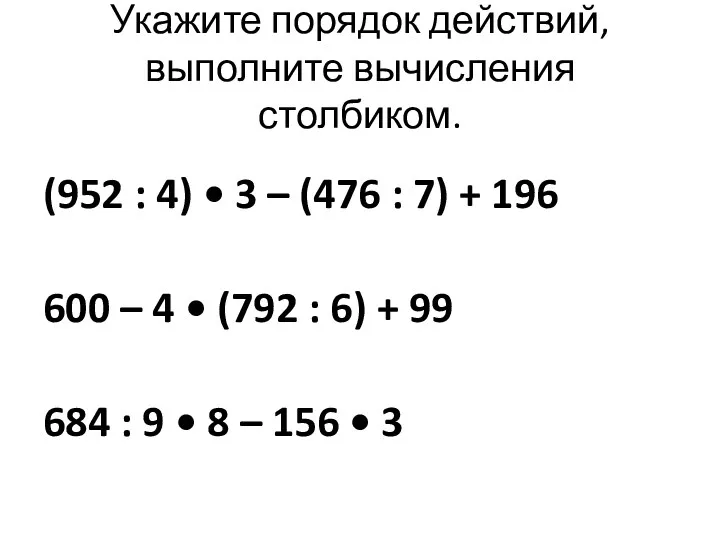 Укажите порядок действий, выполните вычисления столбиком. (952 : 4) • 3 – (476