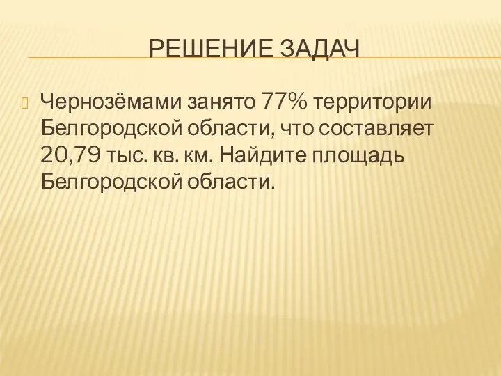 Решение задач Чернозёмами занято 77% территории Белгородской области, что составляет