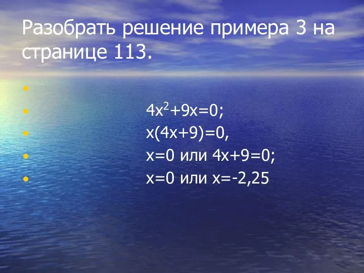 Разобрать решение примера 3 на странице 113. 4х2+9х=0; х(4х+9)=0, х=0 или 4х+9=0; х=0 или x=-2,25