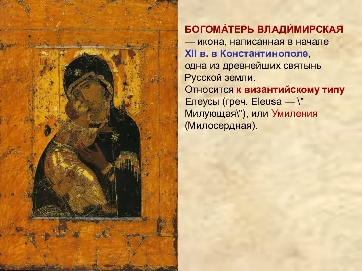 БОГОМА́ТЕРЬ ВЛАДИ́МИРСКАЯ — икона, написанная в начале XII в. в Константинополе, одна из