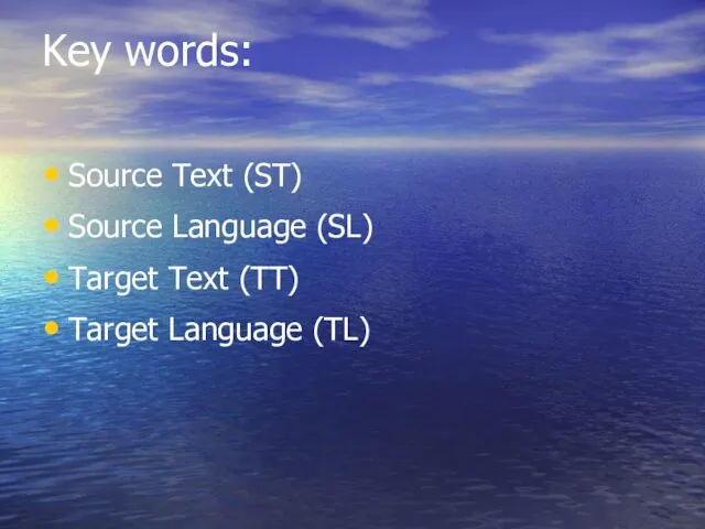 Key words: Source Text (ST) Source Language (SL) Target Text (TT) Target Language (TL)