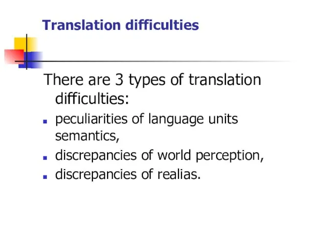 Translation difficulties There are 3 types of translation difficulties: peculiarities of language units