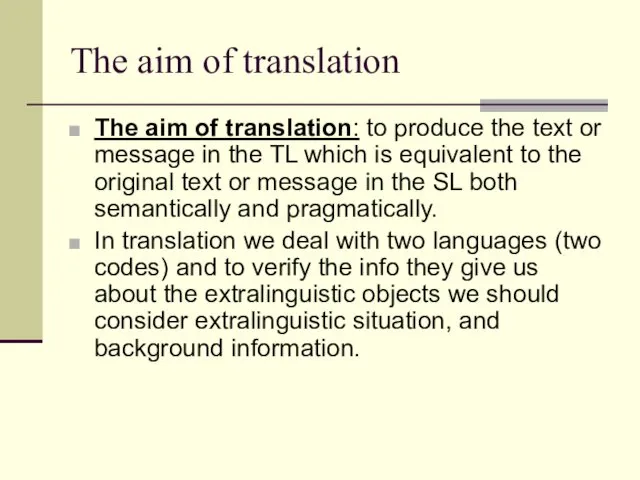The aim of translation The aim of translation: to produce the text or