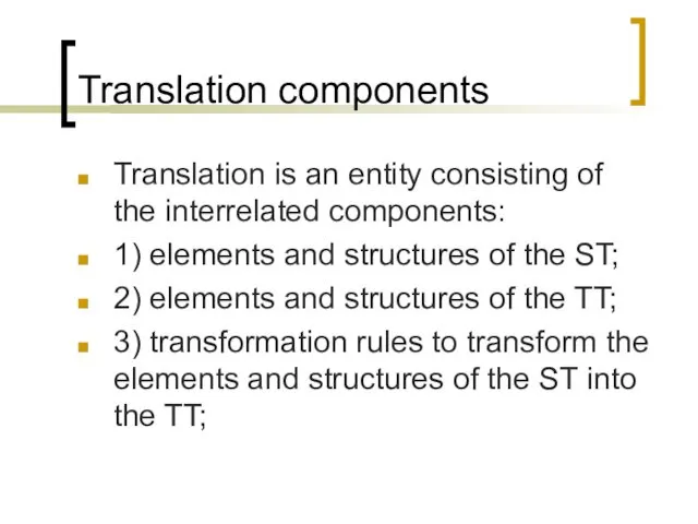 Translation components Translation is an entity consisting of the interrelated components: 1) elements