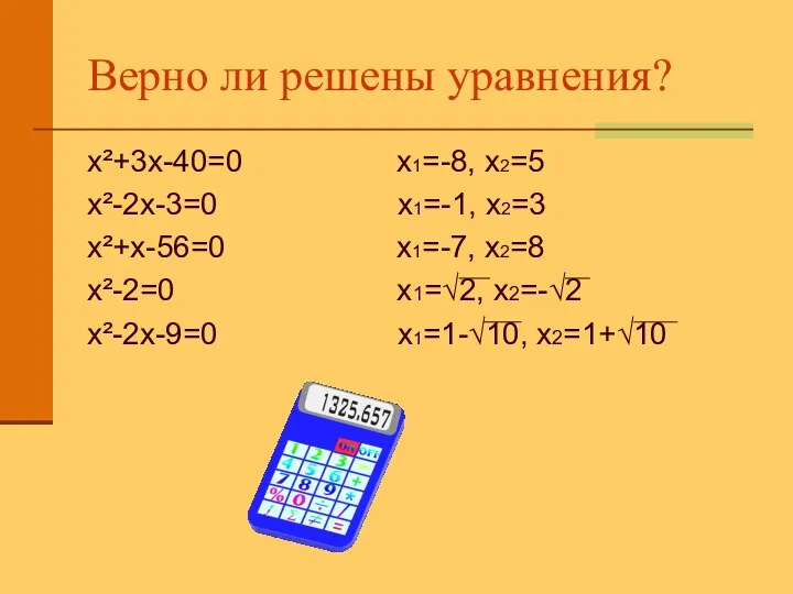 Верно ли решены уравнения? х²+3х-40=0 х1=-8, х2=5 х²-2х-3=0 х1=-1, х2=3 х²+х-56=0 х1=-7, х2=8