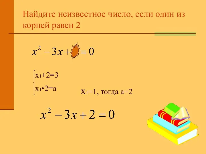 Найдите неизвестное число, если один из корней равен 2 х1+2=3 х1•2=а х1=1, тогда а=2