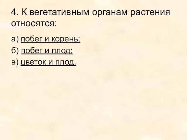 4. К вегетативным органам растения относятся: а) побег и корень;