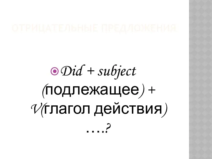 Отрицательные предложения Did + subject (подлежащее) + V(глагол действия) ….?