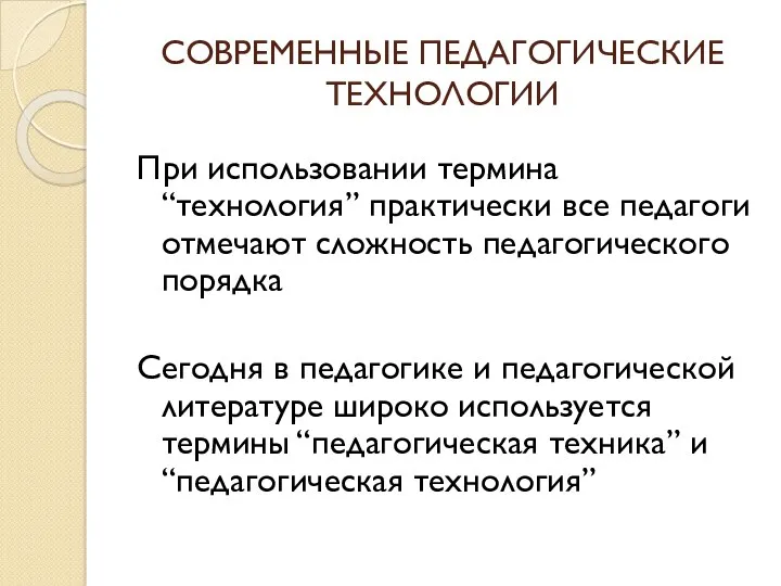 СОВРЕМЕННЫЕ ПЕДАГОГИЧЕСКИЕ ТЕХНОЛОГИИ При использовании термина “технология” практически все педагоги