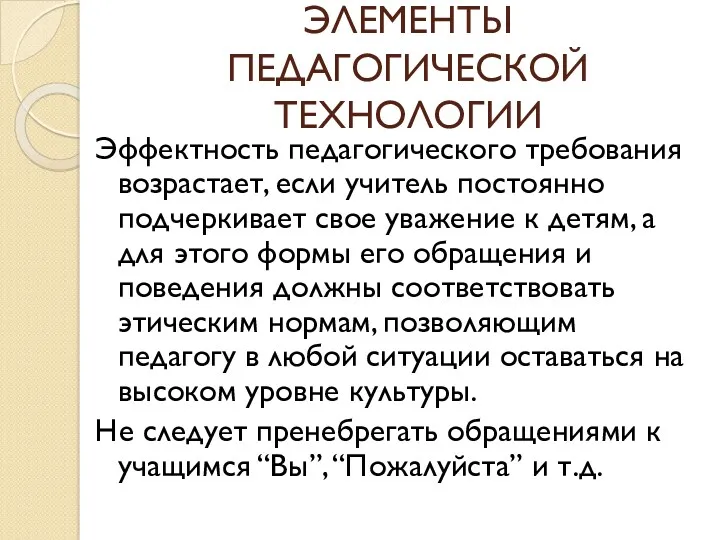 ЭЛЕМЕНТЫ ПЕДАГОГИЧЕСКОЙ ТЕХНОЛОГИИ Эффектность педагогического требования возрастает, если учитель постоянно