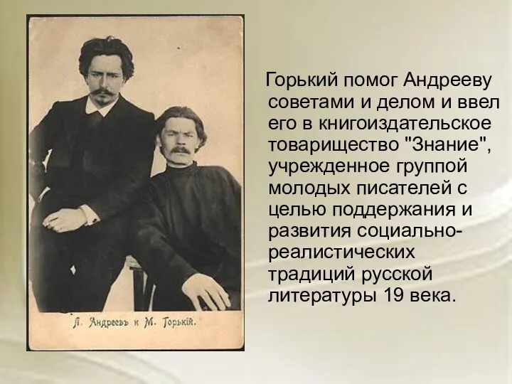 Горький помог Андрееву советами и делом и ввел его в книгоиздательское товарищество "Знание",