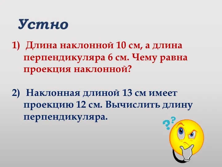 Устно Длина наклонной 10 см, а длина перпендикуляра 6 см. Чему равна проекция