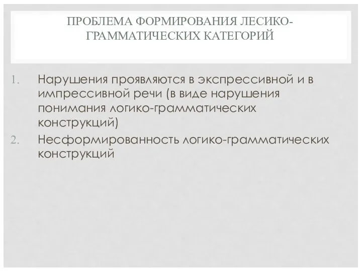 ПРОБЛЕМА ФОРМИРОВАНИЯ ЛЕСИКО-ГРАММАТИЧЕСКИХ КАТЕГОРИЙ Нарушения проявляются в экспрессивной и в