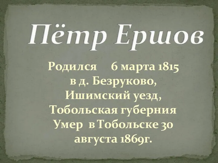 Родился 6 марта 1815 в д. Безруково, Ишимский уезд, Тобольская