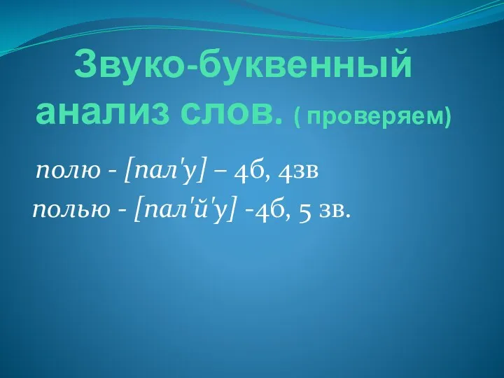 Звуко-буквенный анализ слов. ( проверяем) полю - [пал'у] – 4б,