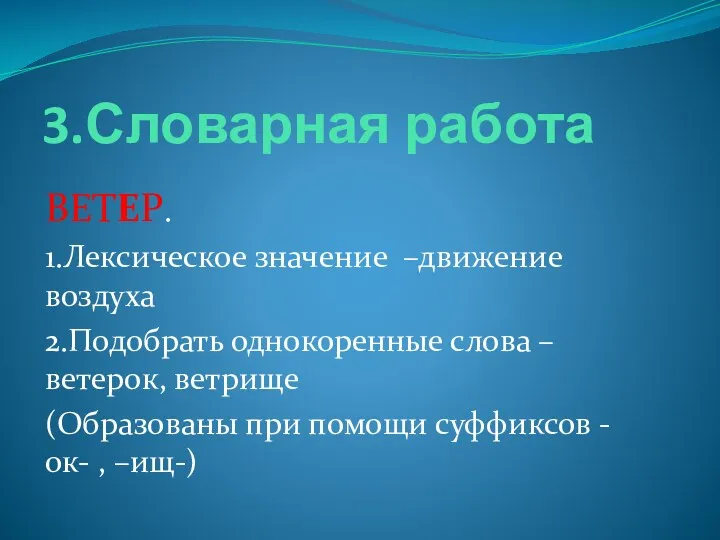 3.Словарная работа ВЕТЕР. 1.Лексическое значение –движение воздуха 2.Подобрать однокоренные слова