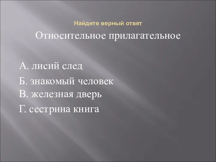 Найдите верный ответ Относительное прилагательное А. лисий след Б. знакомый