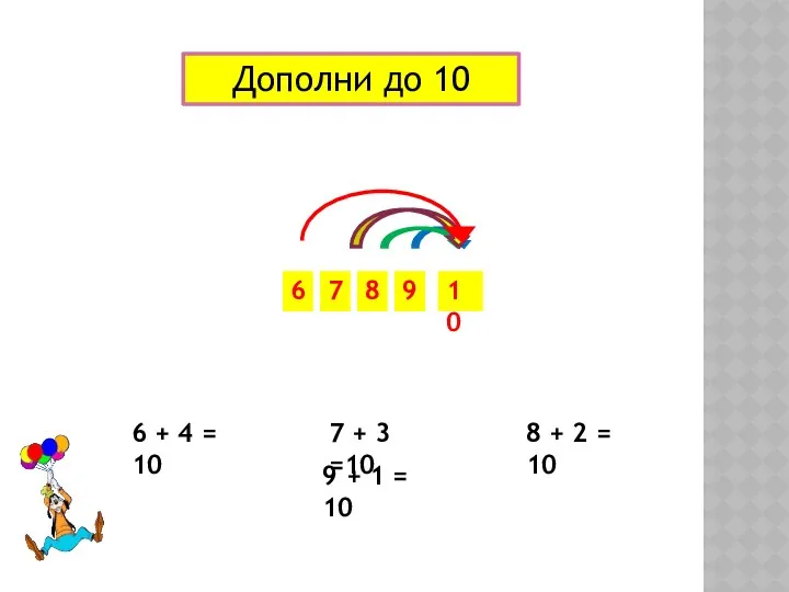 10 6 + 4 = 10 7 + 3 =10