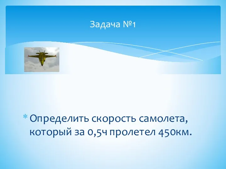 Определить скорость самолета, который за 0,5ч пролетел 450км. Задача №1