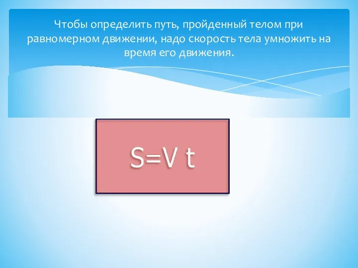 Чтобы определить путь, пройденный телом при равномерном движении, надо скорость тела умножить на время его движения.